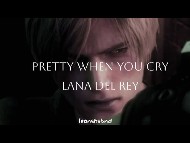 Pretty when you cry - Lana Del Rey / Leon S. Kennedy