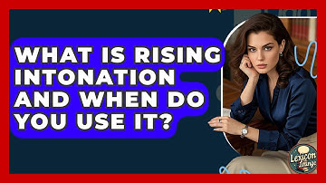 What Is Rising Intonation And When Do You Use It? - Lexicon Lounge