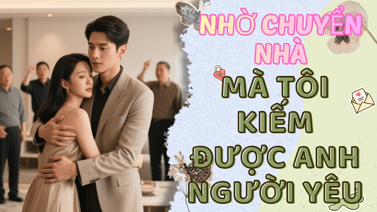 [Truyện Audio ] [FULL] NHỜ CHUYỂN NHÀ MÀ TÔI CÓ ĐƯỢC ANH NGƯỜI YÊU -- Radio Truyện Audio