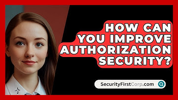 How Can You Improve Authorization Security? - SecurityFirstCorp.com