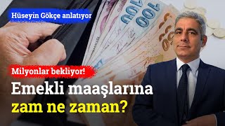 Milyonlar Bekliyor Emekli Maaşlarına Zam Ne Zaman? Hüseyin Gökçe