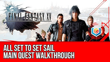 Final Fantasy XV Walkthrough - All Set to Set Sail Main Quest Guide/Gameplay/Let