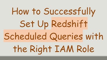 How to Successfully Set Up Redshift Scheduled Queries with the Right IAM Role