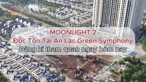 Tiến Độ Thi Công Chung Cư Moonlight 2 – Vị Trí Đẹp Nhất Đại Lộ Ánh Trăng Tại An Lạc Green Symphony