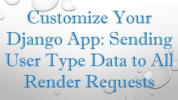 Customize Your Django App: Sending User Type Data to All Render Requests