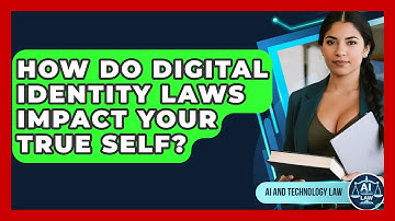 How Do Digital Identity Laws Impact Your True Self? - AI and Technology Law