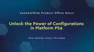 ConnectWise Product Office Hours | Unlock the Power of Configurations in Platform PSA