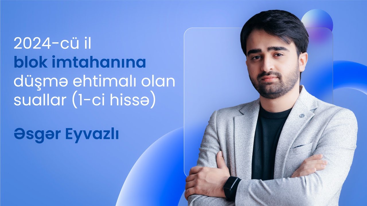 İmtahana getmədən mütləq bax. 2024-cü il blok imtahanına düşmə ehtimalı olan suallar (1-ci hissə)