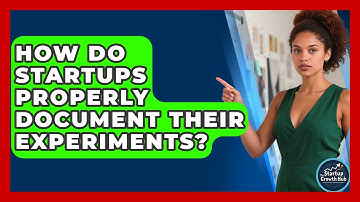 How Do Startups Properly Document Their Experiments? - The Startup Growth Hub