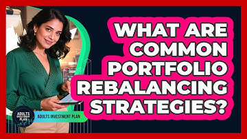 What Are Common Portfolio Rebalancing Strategies?