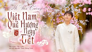 Việt Nam Quê Hương Ngày Tết (ST: Tiến Luân, Nguyễn Thiên Đăng Trình) - Hồ Văn Cường | Nhạc Xuân 2024