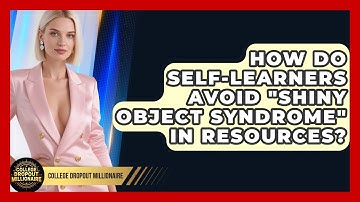 How Do Self-learners Avoid "shiny Object Syndrome" In Resources? - College Dropout Millionaire