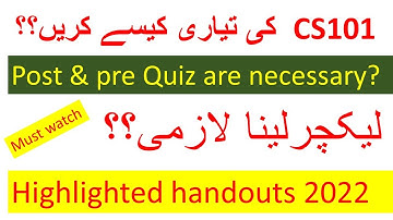 How to prepare Cs101?? PRe & post Quiz attempt karna zroorii?? Highlighted Handouts, complete detail