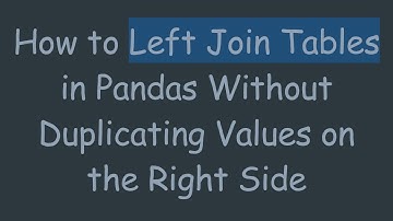 How to Left Join Tables in Pandas Without Duplicating Values on the Right Side