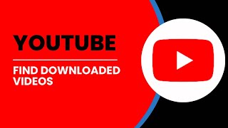 How To Find Downloaded Videos On YouTube