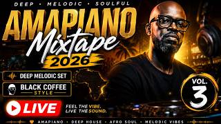 Amapiano Mixtape 2026 🔥 | Deep Melodic Set | Black Coffee Style Vol. 3 | LIVE