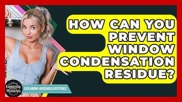 How Can You Prevent Window Condensation Residue? - Explaining Household Mysteries
