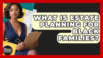 What Is Estate Planning For Black Families? - Black Community Retirement Strategist
