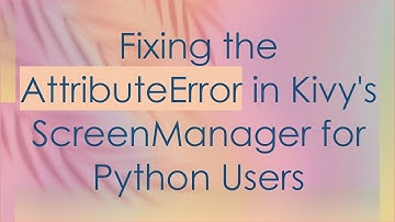Fixing the AttributeError in Kivy