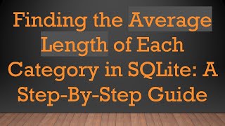 Finding the Average Length of Each Category in SQLite: A Step-By-Step Guide