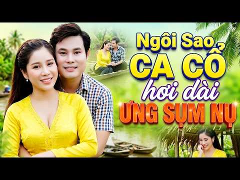 ƯNG SỤM NỤ Tân Cổ Giao Duyên🌟BÙI TRUNG ĐẲNG, MỸ TIÊN Ca Cổ Cải Lương Hơi Dài🌟CA CỔ HƠI DÀI 1000 CHỮ