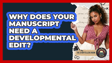 Why Does Your Manuscript Need A Developmental Edit? - The Storytellers Room