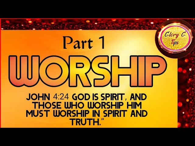 What Is Worship? Part 1 | Glory G Tips class=