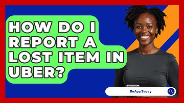 How Do I Report A Lost Item In Uber? - Be App Savvy