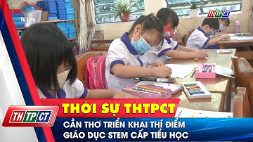 Cần Thơ triển khai thí điểm giáo dục STEM cấp tiểu học | Cần Thơ TV