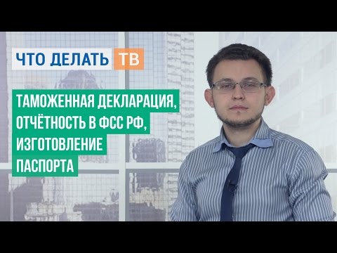 Таможенная декларация, отчётность в ФСС РФ, изготовление паспорта Таможенная декларация, отчётность в ФСС РФ, изготовление паспорта