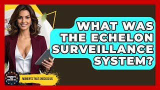 What Was The Echelon Surveillance System? - Moments That Shocked Us