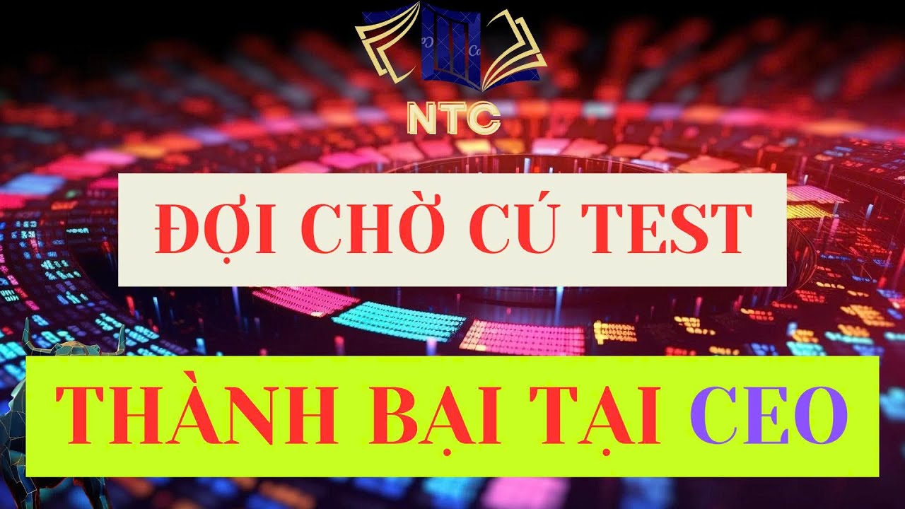 Đợi chờ cú Test. Thành bại tại CEO