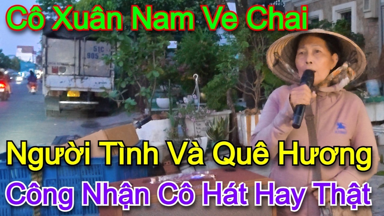 Công nhận cô hát quá hay l Người tình và Quê Hương l Cô Xuân Nam ve chai