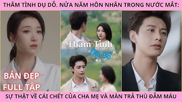 Sự Quyến Rũ Của Tình Yêu - Thâm Tình Dụ Dỗ Full Tập | Sự Thật Về Cái Chết Của Cha Mẹ
