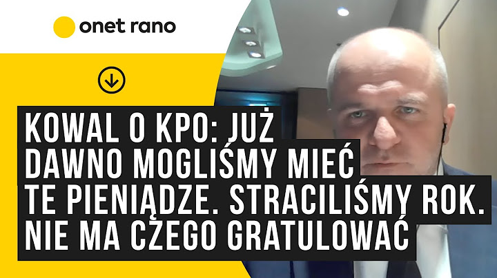 Kowal o KPO: już dawno mogliśmy mieć te pieniądze. Straciliśmy rok. Nie ma czego rządowi gratulować