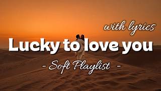 Lucky To Love You | Romantic Love Songs with Lyrics | Soft Playlist screenshot 3