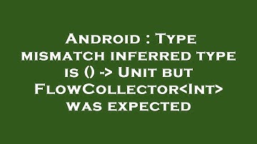 Android : Type mismatch inferred type is () -  Unit but FlowCollector Int  was expected