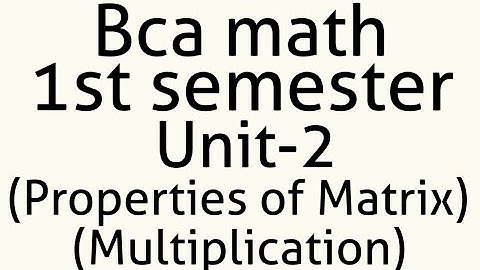 BCA MATH-1ST SEMESTER UNIT 2 properties of matrix multiplication