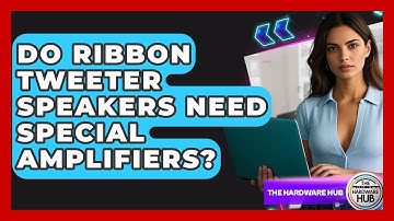 Do Ribbon Tweeter Speakers Need Special Amplifiers? - The Hardware Hub