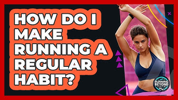 How Do I Make Running A Regular Habit?