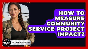 How To Measure Community Service Project Impact? - The Frontline Guardians