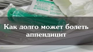 Как долго может болеть аппендицит Как долго может болеть аппендицит