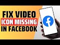 How To Fix Facebook Video Icon Missing