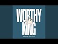 Worthy king live