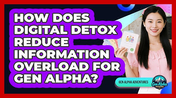 How Does Digital Detox Reduce Information Overload For Gen Alpha? - Gen Alpha Adventures