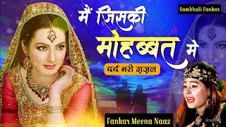 मैं जिसकी मोहब्बत में दर्द भरी गजल || Dard Bhari New Gazal Sad Song || Singer Meena Naaz Sabri