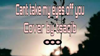 Lirik lagu Can't take my eyes off you ~ Cover by Tsaqib