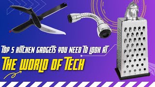 Top 5 Kitchen Gadgets You Need To Look At The World Of Tech