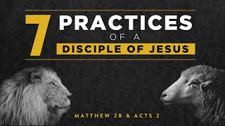 Matthew 28 Acts 2 - 7 Practices of a Disciple of Jesus