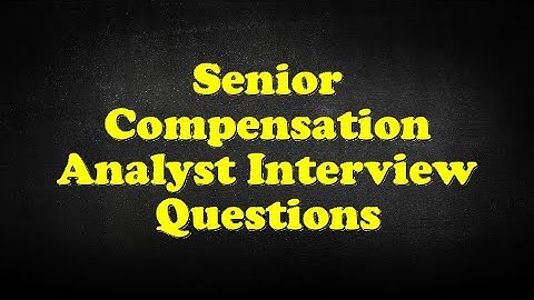 Senior Compensation Analyst Interview Questions